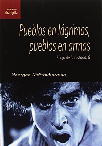 Portada de George Didi-huberman Pueblos en lágrimas, pueblos en armas Editorial Shangrila
