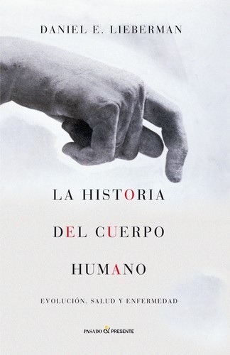 Portada de Daniel E. Lieberman La historia del cuerpo humano Editorial Pasado Y Presente