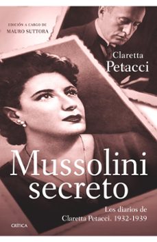 Portada de Claretta Petacci Mussolini Secreto Los diarios de Claretta Petacci 1932-1938 Editorial Crítica Tapa Dura