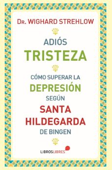 Portada de Wighard Strehlow Adiós tristeza Cómo superar la depresión según Santa Hildegarda Editorial Libros libres