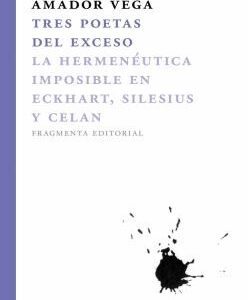Portada de Amador Vega Tres poetas del exceso La hermenéutica imposible en Eckhart Silesius y Celan