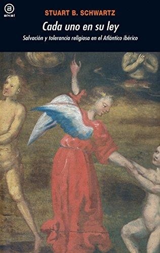Portada de Stuart B. Schwartz Cada uno en su ley Salvación y tolerancia religiosa en el Atlántico ibérico Editorial Akal