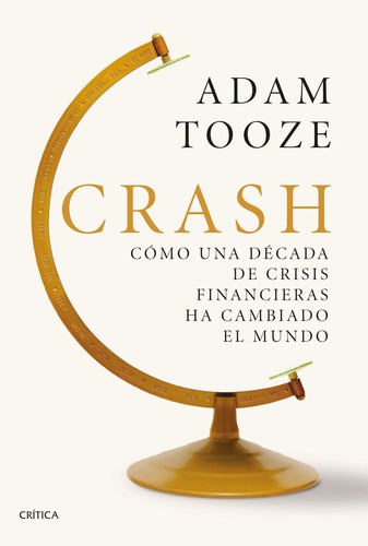 Portada de Adam Tooze Crash: Cómo una década de crisis financieras ha cambiado el mundo Editorial Crítica