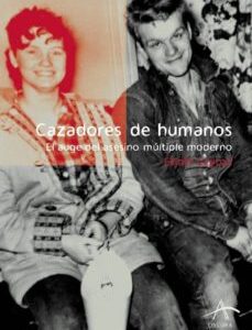 Portada de Elliot Leyton Cazadores de humanos El auge del asesino múltiple moderno Editorial Alba