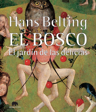 Portada de Hans Belting El Bosco El jardín de las delicias Editorial Abada