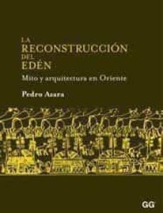 Portada de Pedro Azara La reconstrucción del Edén Mito y arquitectura en Oriente Editorial Gustavo Gili