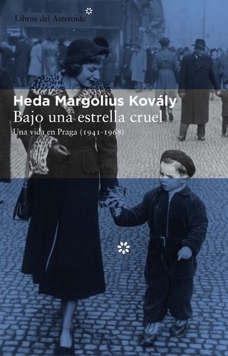 Portada de Heda Margolius Kovály Bajo una estrella cruel Una vida en Praga (1941-1968) Editorial Libros del asteroide