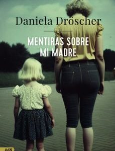 Portada de Daniela Droscher Mentiras sobre mi madre Editorial Alianza