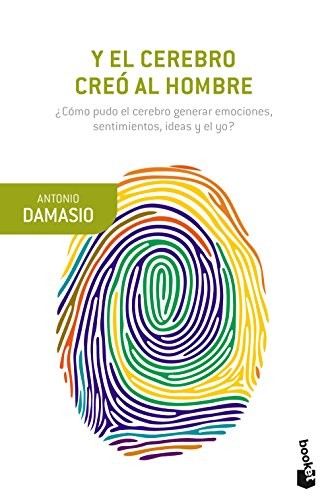 Portada de Antonio Damasio Y el cerebro creó al hombre Editorial Destino