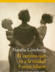 Portada de Natalia Ginzburg El camino que va a la ciudad y otros relatos Editorial Acantilado
