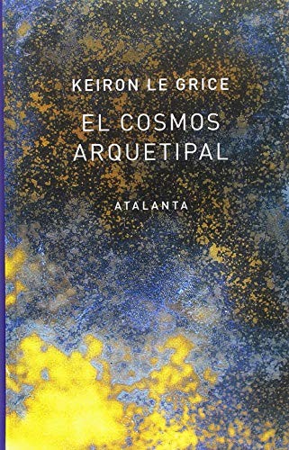 Portada de Keiron Le Grice El cosmos arquetipal El redescubrimiento de los Dioses en la mitología, la ciencia y la astrología Editorial Atalanta