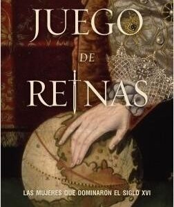 Portada de Sarah Gristwood Juego de reinas Mujeres que dominaron el Siglo Xvi Editorial Planeta