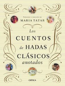 Portada de Los cuentos de hadas clásicos anotados Prólogo y edición de Maria Tatar Tapa dura Editorial Crítica