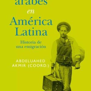 Portada de Abdeluahed Akmir Los árabes en América Latina Historia de una emigración Editorial Siglo Xxi