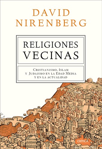 Portada de David Nirenberg Religiones vecinas Cristianismo, islam y judaísmo en la edad media y en la actualidad Editorial Crítica tapa dura