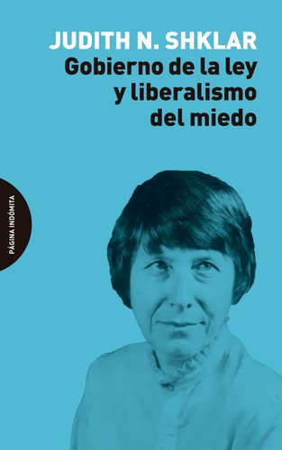 Portada de Judith N. Shklar Gobierno de la ley y liberalismo del miedo Editorial Página indómita