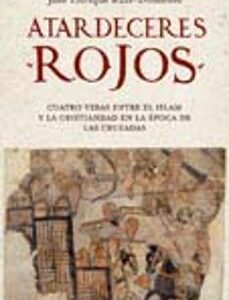 Portada de José Enrique Ruiz-Domenec Atardeceres rojos Cuatro vidas entre el Islam y la cristiandad en la época de las cruzadas Editorial Ariel