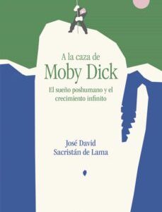 Portada de José David Sacristán de Lama A la caza de Moby Dick El sueño posthumano y el crecimiento infinito Editorial El Salmón