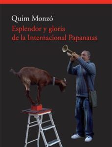 Portada de Quim Monzó Gómez Esplendor y gloria de la Internacional Papanatas Editorial Acantilado