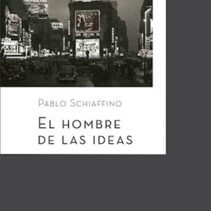 Portada de Schiaffino Pablo El hombre de las ideas Dakota Editores