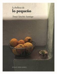 Portada de Sanchez Santiago Tomas La belleza de lo pequeño Editorial Eolas