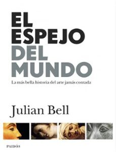 Portada de Julián Bell Espejo del mundo Historia del arte Editorial Paidós Tapa Dura