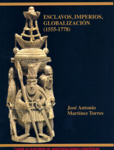 Portada de José Antonio Martínez Torres Esclavos, imperios, globalización Editorial Consejo Superior de Investigaciones Científicas