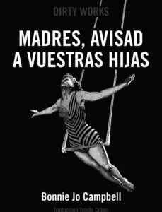 Portada de Bonnie Jo Campbell Madres avisad a vuestras hijas Editorial Dirty Works