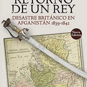 Portada de William Dalrymple El retorno de un rey Desastre británico en Afganistán 1839-1842 Editorial Desperta Ferro