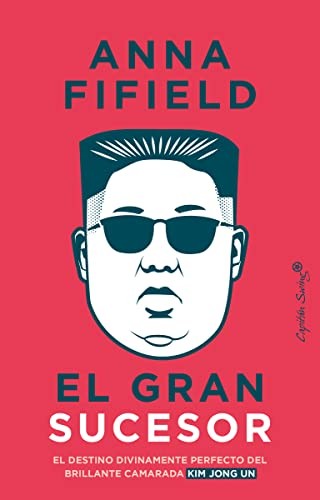 Portada de Anna Fifield El gran sucesor Kim Jong Un Editorial Capitan Swing