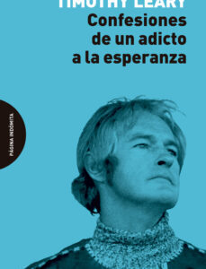 Portada de Timothy Leary Confesiones de un adicto a la esperanza Editorial Página Indómita