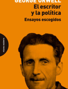 Portada de George Orwell El escritor y la política Ensayos escogidos Editorial Página indómita