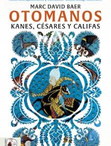 Portada de Marc David Baer Otomanos Kanes, césares y califas Editorial Desperta Ferro