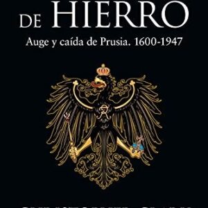 Portada de Christopher Clark El reino de hierro Auge y caída de Prusia 1600-1947 Editorial La esfera de los libros