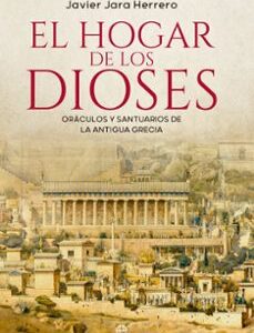 Portada de Javier Jara Herrero El hogar de los dioses Oráculos y santuarios de la Antigua Grecia Editorial La esfera de los libros