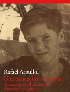 Portada de Rafael Argullol Una educación sensorial Historia personal del desnudo femenino en la pintura Editorial Acantilado