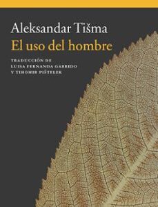 Portada de Aleksandar Tisma El uso del hombre Editorial Acantilado
