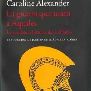 Portada de Caroline Alexander La guerra que mató a Aquiles Editorial Acantilado