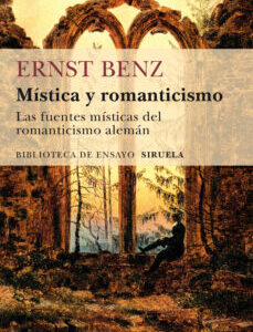 Portada de Ernst Benz Mística y romanticismo Las fuentes místicas del romanticismo alemán Editorial Siruela
