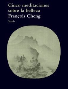 Portada de Francois Cheng Cinco meditaciones sobre la belleza Editorial Siruela