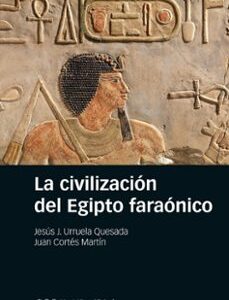 Portada de Jesús J. Urruela Quesada Juan Cortés Martín La civilización del Egipto faraónico Editorial Marcial Pons