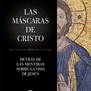 Portada de Clive Prince y Lynn Maríaret Picknett Las máscaras de Cristo Detrás de las mentiras sobre la vida de Jesús Editorial Luciérnaga