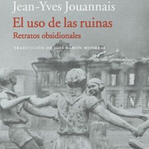 Portada de Jean-yves Jouannais El uso de las ruinas Editorial Acantilado