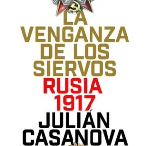 Portada de Julián Casanova La venganza de los siervos Rusia 1917 Tapa dura Editorial Crítica