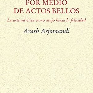 Portada de Arash Arjomandi Gozar la vida por medio de actos bellos Editorial Pretextos