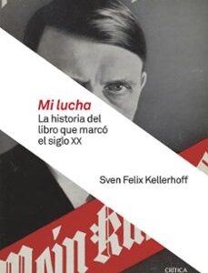 Portada de Sven Felix Kellerhoff Mi lucha La historia del libro que marcó el Siglo XX Editorial Crítica