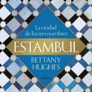 Portada de Bettany Hughes Estambul La ciudad de los tres nombres Tapa dura Editorial Crítica