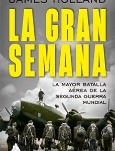 Portada de James Holland La gran semana Editorial El ático de los libros