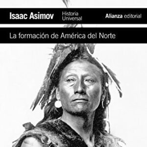 Portada de Isaac Asimov La formación de América del Norte Desde los tiempos primitivos hasta 1763 Editorial Alianza