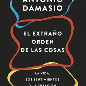 Portada de Antonio Damasio El extraño orden de las cosas Editorial Destino